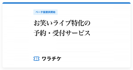 お笑いライブ特化の予約・受付サービス『ワラチケ』ベ