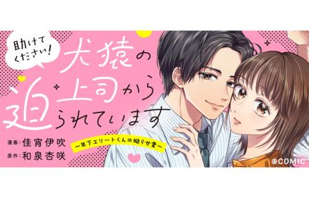 【新連載】素直になれない年下エリート上司の”拗らせ