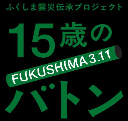 ふくしま震災伝承プロジェクト「15歳のバトン」／公式
