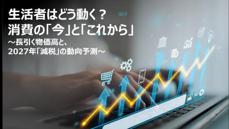 【独自調査】長引く物価高で変わる生活者の実態と、20