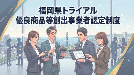 【福岡県庁】「福岡県トライアル優良商品等創出事業者