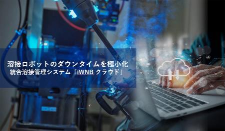 溶接ロボットのダウンタイムを極小化「iWNBクラウド」 溶接ロボットのダウンタイムを極小化「iWNBクラウド」