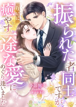 DIANA文庫『振られた者同士ですが、互いに癒やす一途