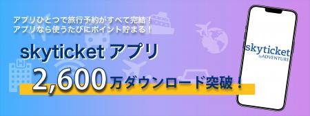 総合旅行予約サイト「skyticket」アプリ累計2,600万ダ 総合旅行予約サイト「skyticket」アプリ累計2,600万ダ
