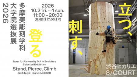 多摩美彫刻学科大学院選抜展2026「立つ、刺す、登る」 多摩美彫刻学科大学院選抜展2026「立つ、刺す、登る」