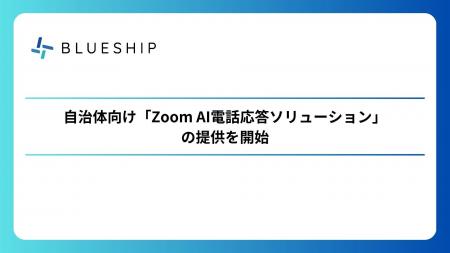 Blueship、自治体向け「Zoom AI電話応答ソリューショ Blueship、自治体向け「Zoom AI電話応答ソリューショ