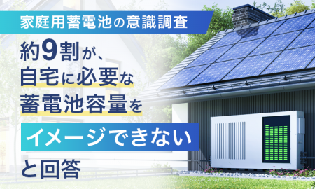 【家庭用蓄電池の意識調査】約9割が、自宅に必要な蓄