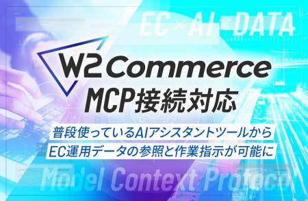 W2、「W2 Commerce」がMCP連携に対応へ。AIアシスタ W2、「W2 Commerce」がMCP連携に対応へ。AIアシスタ