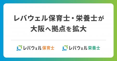 レバウェル保育士・栄養士が大阪へ拠点を拡大 レバウェル保育士・栄養士が大阪へ拠点を拡大
