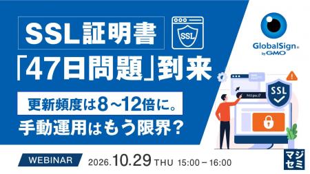 『SSL証明書「47日問題」到来』というテーマのウェビ