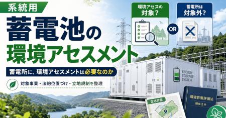 系統用蓄電池は環境アセスメント対象外――「蓄電所」と 系統用蓄電池は環境アセスメント対象外――「蓄電所」と