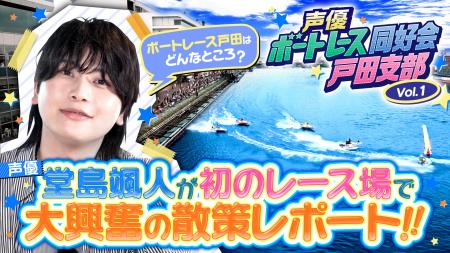 人気声優・堂島颯人がボートレースの世界へ飛び込む! 人気声優・堂島颯人がボートレースの世界へ飛び込む!