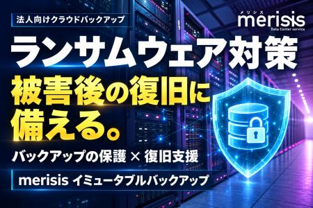 ランサムウェア被害後の事業復旧に備える「merisis イ ランサムウェア被害後の事業復旧に備える「merisis イ