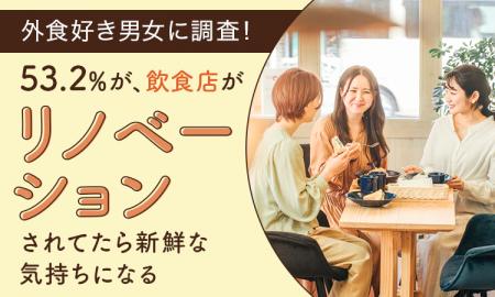 【外食好き男女に調査！】53.2％が、飲食店がリノベー