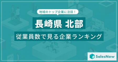 【長崎県北部】従業員数ランキングを公開！／SalesNow