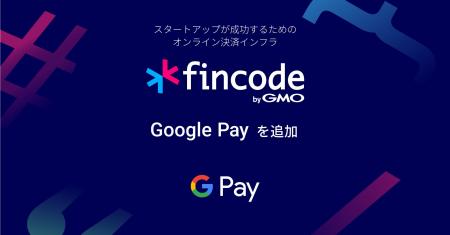 「fincode byGMO」、7つ目の決済手段として Google Pa