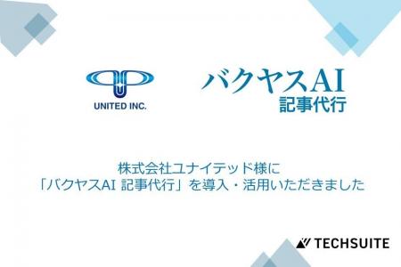 【株式会社ユナイテッド様】バクヤスAI 記事代行の導