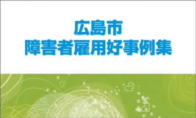 14社をがっつり紹介！広島市、障がい者雇用好事例集を