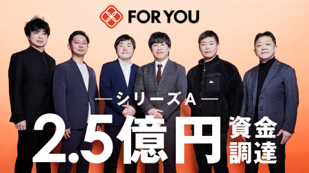 FOR YOU、シリーズAで2.5億円の資金調達を実施
