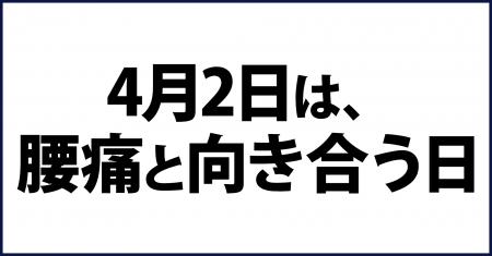 4月2日が【腰痛と向き合う日（4「腰」2「痛」）】とし