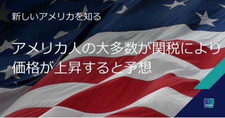 アメリカ人の大多数が関税により価格が上昇すると予想