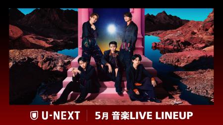 【U-NEXT】5月の音楽ライブ配信ラインナップを一挙公