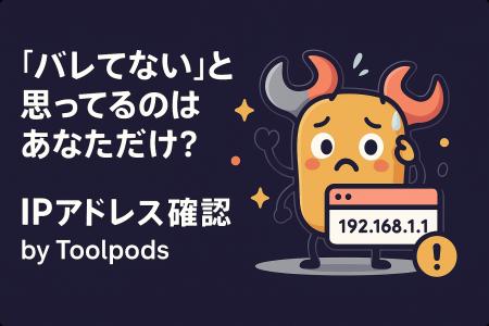 「バレてない」と思ってるのはあなただけ？IPと端末情