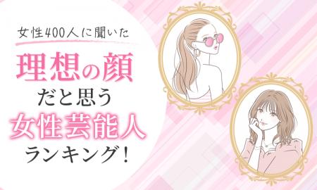 【女性400人に聞いた】理想の顔だと思う女性芸能人ラ