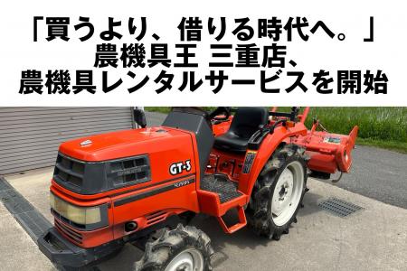 「買うより、借りる時代へ。」農機具王 三重店、農機