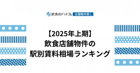 【2025年上期飲食店動向】飲食店舗物件の駅別賃料相場 【2025年上期飲食店動向】飲食店舗物件の駅別賃料相場