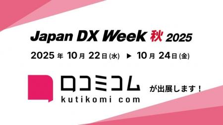「口コミコム」がJapan DX Week 秋 2025に出展 ー10月 「口コミコム」がJapan DX Week 秋 2025に出展 ー10月