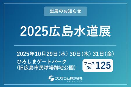 国内最大級の水道に関する展示会「2025広島水道展」に 国内最大級の水道に関する展示会「2025広島水道展」に