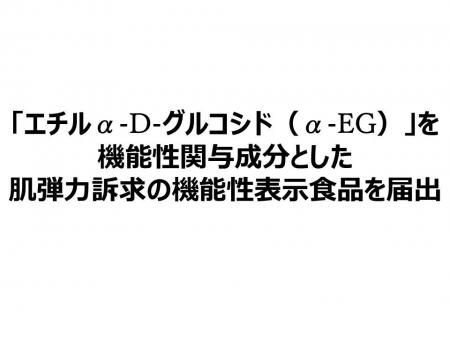 日本初!(※1)「エチルα-D-グルコシド(α-EG)」を 日本初!(※1)「エチルα-D-グルコシド(α-EG)」を