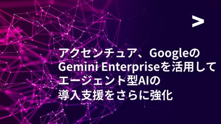 アクセンチュア、Gemini Enterpriseを活用してエージ アクセンチュア、Gemini Enterpriseを活用してエージ