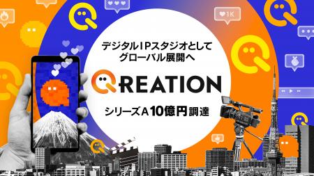 デジタルIPスタジオのQREATIONが、シリーズAラウンド デジタルIPスタジオのQREATIONが、シリーズAラウンド