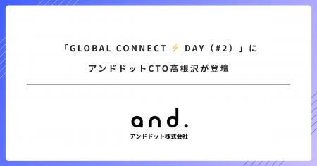 「GLOBAL CONNECT ⚡ DAY(#2)」にアンドドットCTO高 「GLOBAL CONNECT ⚡ DAY(#2)」にアンドドットCTO高