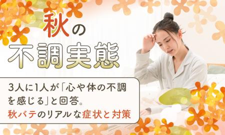 【秋の不調実態】3人に1人が「心や体の不調を感じる」 【秋の不調実態】3人に1人が「心や体の不調を感じる」