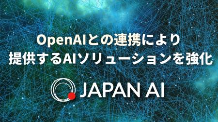 JAPAN AI、OpenAI社との連携により提供するAIソリュー JAPAN AI、OpenAI社との連携により提供するAIソリュー
