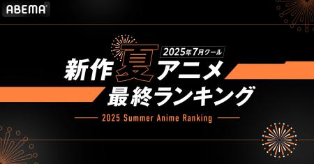 2025年、新作夏アニメの「ABEMA」最終ランキングを発 2025年、新作夏アニメの「ABEMA」最終ランキングを発