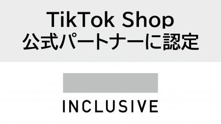 INCLUSIVE、TikTok Shopの公式パートナーに認定 INCLUSIVE、TikTok Shopの公式パートナーに認定