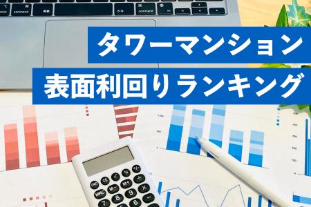 タワーマンションの表面利回り調査~利回り10%超えが タワーマンションの表面利回り調査~利回り10%超えが