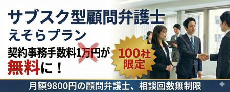限定100社!月額9,800円の顧問弁護士サービスの契約時 限定100社!月額9,800円の顧問弁護士サービスの契約時