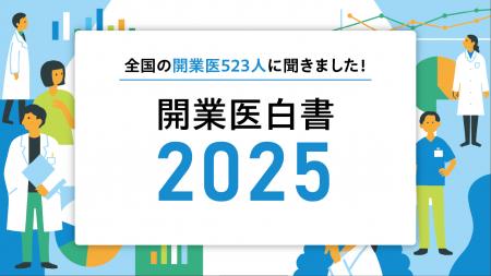 全国の開業医523人を調査した「開業医白書2025」を公 全国の開業医523人を調査した「開業医白書2025」を公