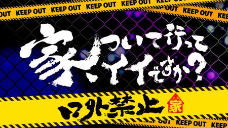 番組初イベント「家、ついて行ってイイですか?~口外 番組初イベント「家、ついて行ってイイですか?~口外