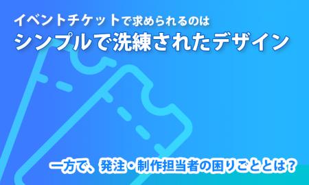 イベントチケットで求められるのは「シンプルで洗練さ イベントチケットで求められるのは「シンプルで洗練さ