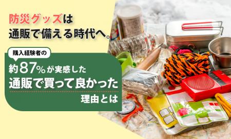 防災グッズは通販で備える時代へ。購入経験者の約87% 防災グッズは通販で備える時代へ。購入経験者の約87%