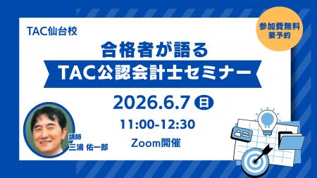【TAC仙台校】6/7(日)11:00~「合格者が語るTAC公認 【TAC仙台校】6/7(日)11:00~「合格者が語るTAC公認