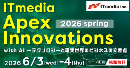 「ITmedia Apex Innovations 2026 春」開催 「ITmedia Apex Innovations 2026 春」開催