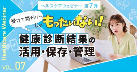 受けて終わりじゃもったいない! 健康診断結果の活用 受けて終わりじゃもったいない! 健康診断結果の活用