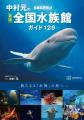 『新版 全館訪問取材 中村元の全国水族館ガイド129』 『新版 全館訪問取材 中村元の全国水族館ガイド129』